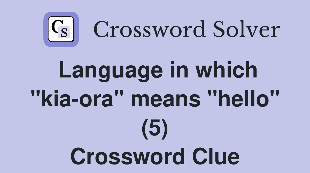 Language in which "kia-ora" means "hello" (5) - Crossword Clue Answers